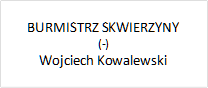 BURMISTRZ SKWIERZYNY
(-)
Wojciech Kowalewski
